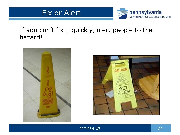 Fix or Alert If you can’t fix it quickly, alert people to the hazard!