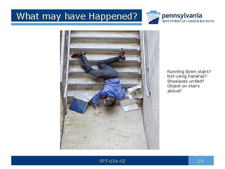 What may have Happened? Running down stairs? Not using handrail? Shoelaces untied? Object on