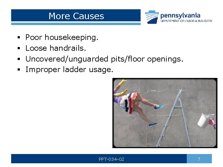 More Causes § § Poor housekeeping. Loose handrails. Uncovered/unguarded pits/floor openings. Improper ladder usage.