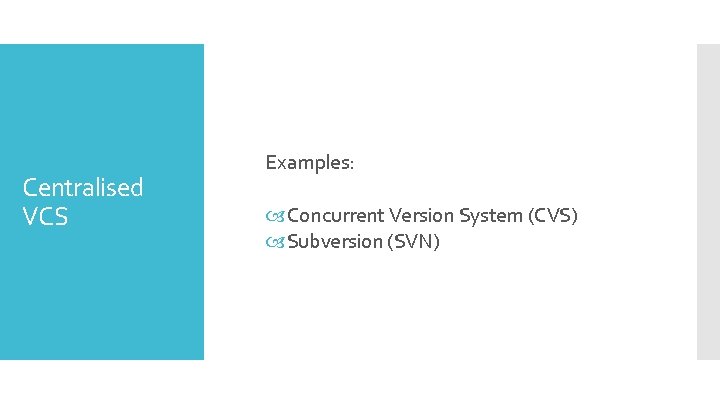 Centralised VCS Examples: Concurrent Version System (CVS) Subversion (SVN) 