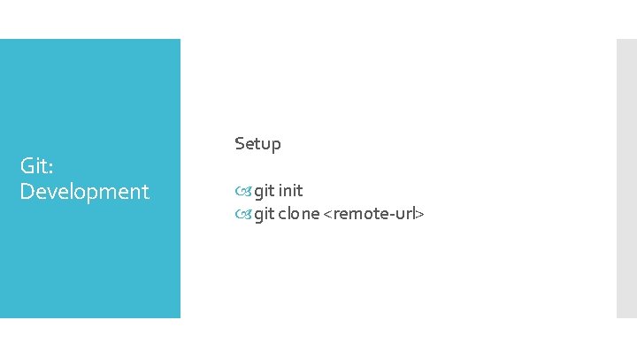 Git: Development Setup git init git clone <remote-url> 