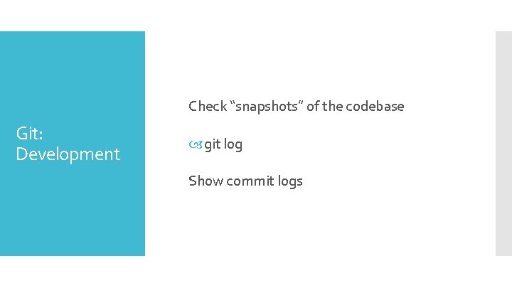Check “snapshots” of the codebase Git: Development git log Show commit logs 