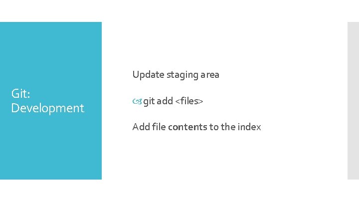 Update staging area Git: Development git add <files> Add file contents to the index