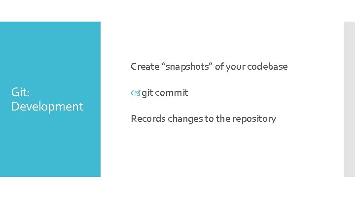 Create “snapshots” of your codebase Git: Development git commit Records changes to the repository