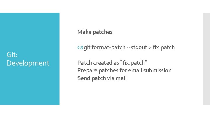 Make patches Git: Development git format-patch --stdout > fix. patch Patch created as “fix.