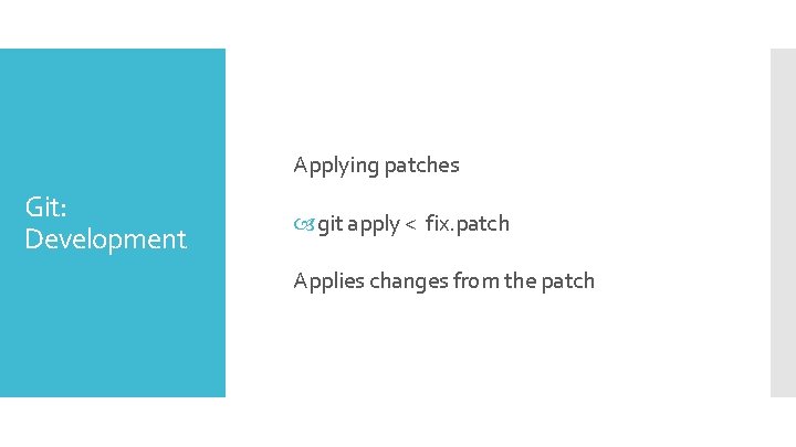 Applying patches Git: Development git apply < fix. patch Applies changes from the patch