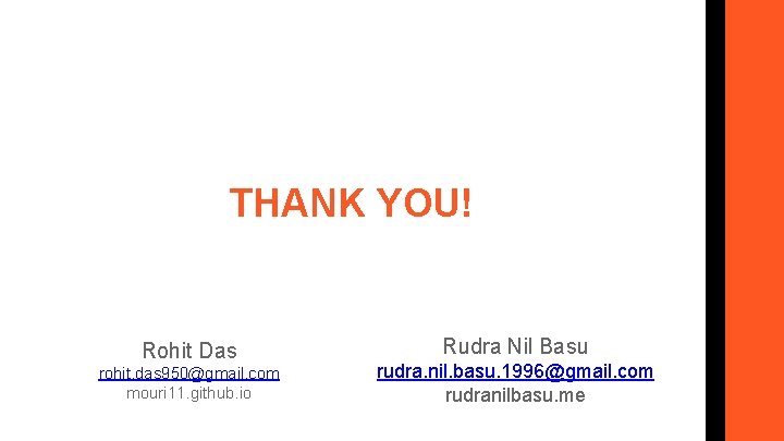 THANK YOU! Rohit Das rohit. das 950@gmail. com mouri 11. github. io Rudra Nil