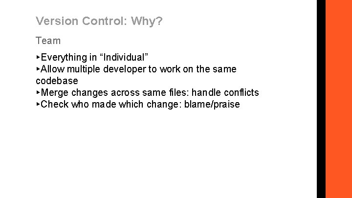 Version Control: Why? Team ▸Everything in “Individual” ▸Allow multiple developer to work on the