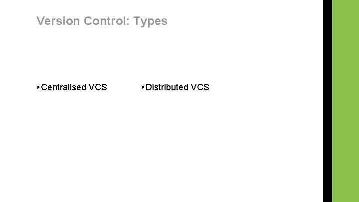 Version Control: Types ▸Centralised VCS ▸Distributed VCS 