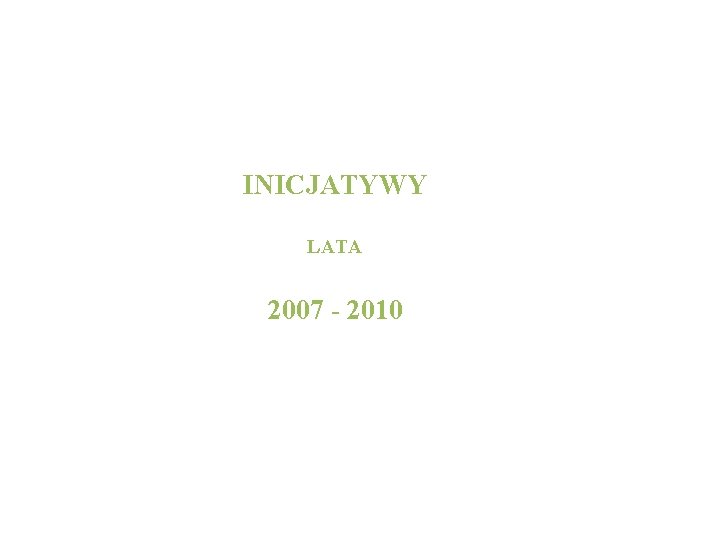INICJATYWY LATA 2007 - 2010 