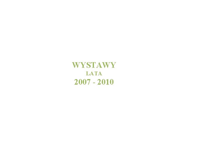 WYSTAWY LATA 2007 - 2010 