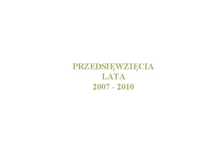 PRZEDSIĘWZIĘCIA LATA 2007 - 2010 
