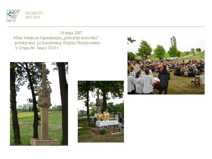 PROJEKTY 2007 2010 16 maja 2007 Msza święta na legendarnym „polu przy kościółku” poświęcenie