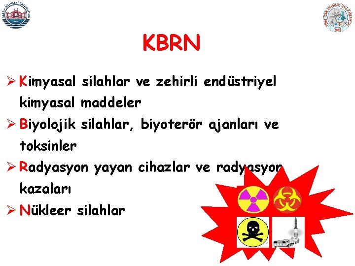 KBRN Ø Kimyasal silahlar ve zehirli endüstriyel kimyasal maddeler Ø Biyolojik silahlar, biyoterör ajanları