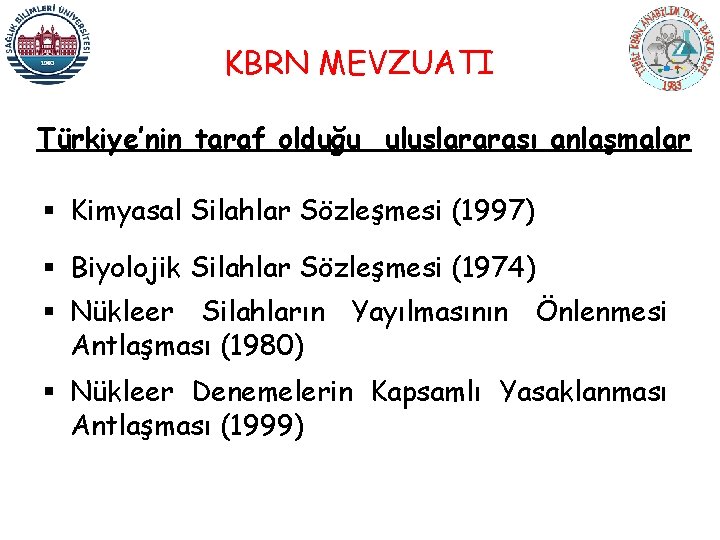 KBRN MEVZUATI Türkiye’nin taraf olduğu uluslararası anlaşmalar § Kimyasal Silahlar Sözleşmesi (1997) § Biyolojik