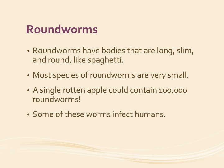 Roundworms • Roundworms have bodies that are long, slim, and round, like spaghetti. •
