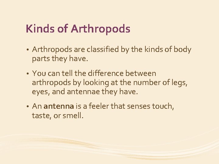 Kinds of Arthropods • Arthropods are classified by the kinds of body parts they