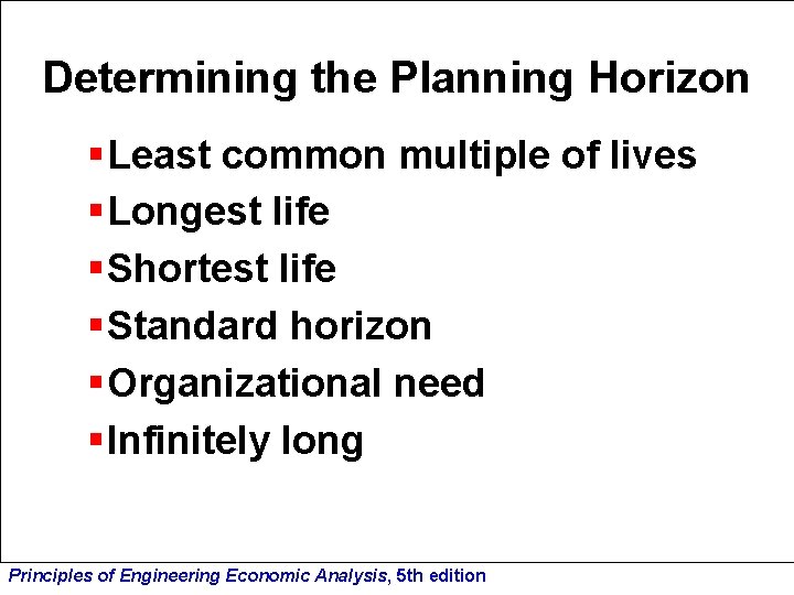 Determining the Planning Horizon § Least common multiple of lives § Longest life §