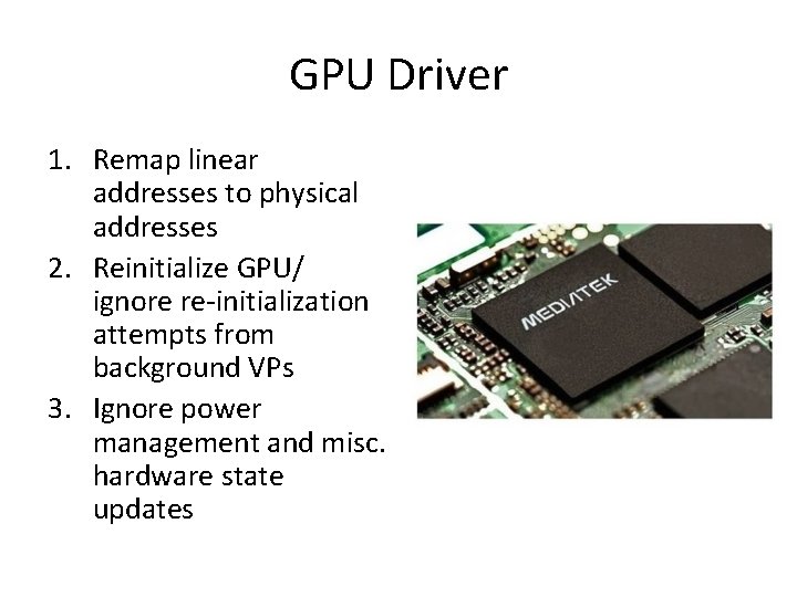 GPU Driver 1. Remap linear addresses to physical addresses 2. Reinitialize GPU/ ignore re-initialization