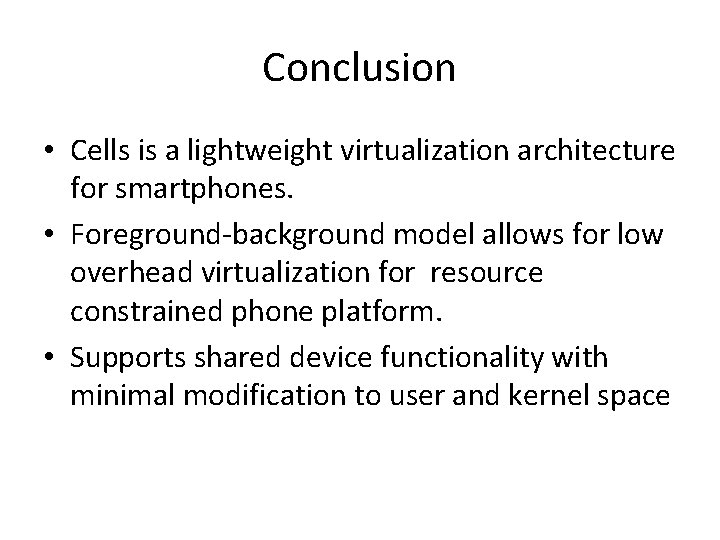 Conclusion • Cells is a lightweight virtualization architecture for smartphones. • Foreground-background model allows