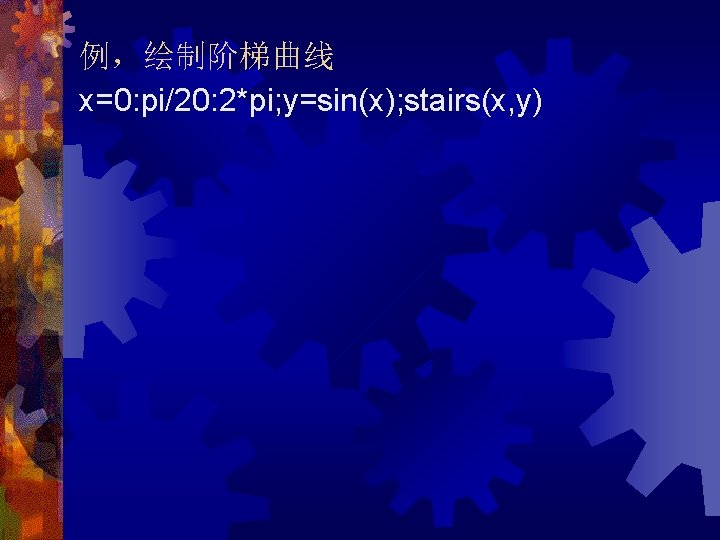 例，绘制阶梯曲线 x=0: pi/20: 2*pi; y=sin(x); stairs(x, y) 