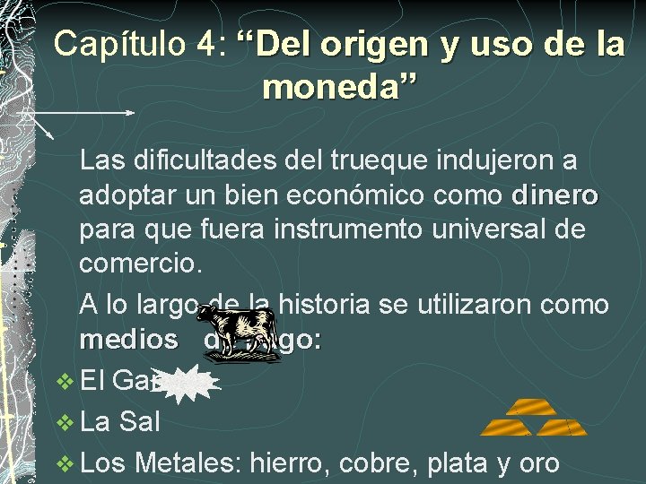 Capítulo 4: “Del origen y uso de la moneda” Las dificultades del trueque indujeron