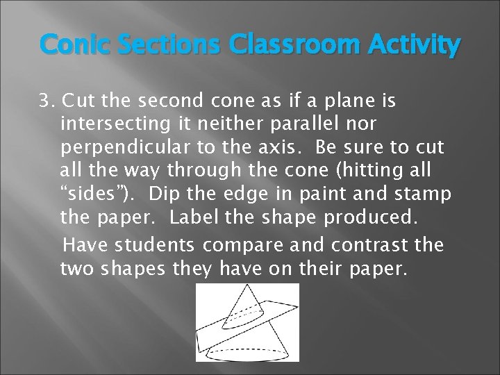 Conic Sections Classroom Activity 3. Cut the second cone as if a plane is