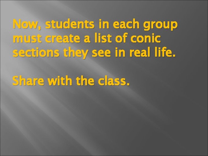 Now, students in each group must create a list of conic sections they see