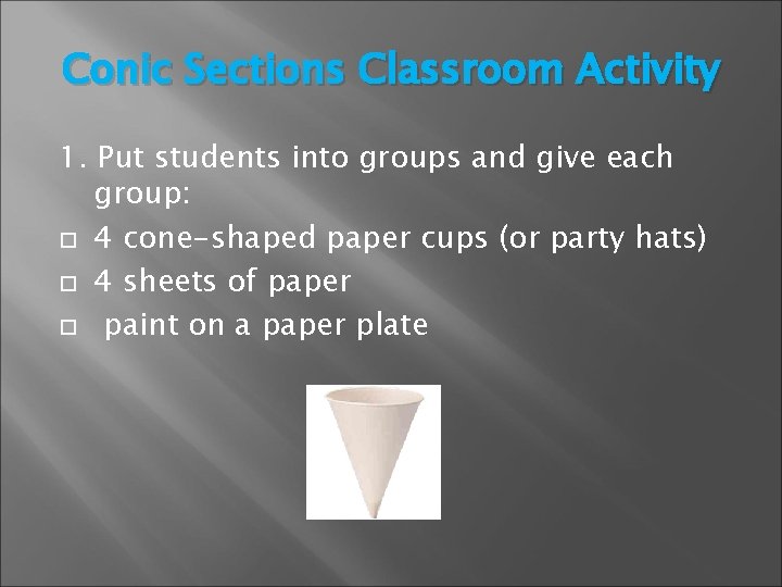 Conic Sections Classroom Activity 1. Put students into groups and give each group: 4
