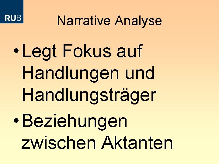 Narrative Analyse • Legt Fokus auf Handlungen und Handlungsträger • Beziehungen zwischen Aktanten 