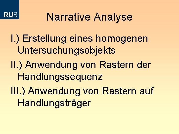 Narrative Analyse I. ) Erstellung eines homogenen Untersuchungsobjekts II. ) Anwendung von Rastern der
