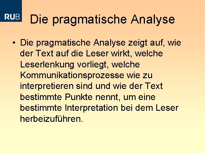 Die pragmatische Analyse • Die pragmatische Analyse zeigt auf, wie der Text auf die