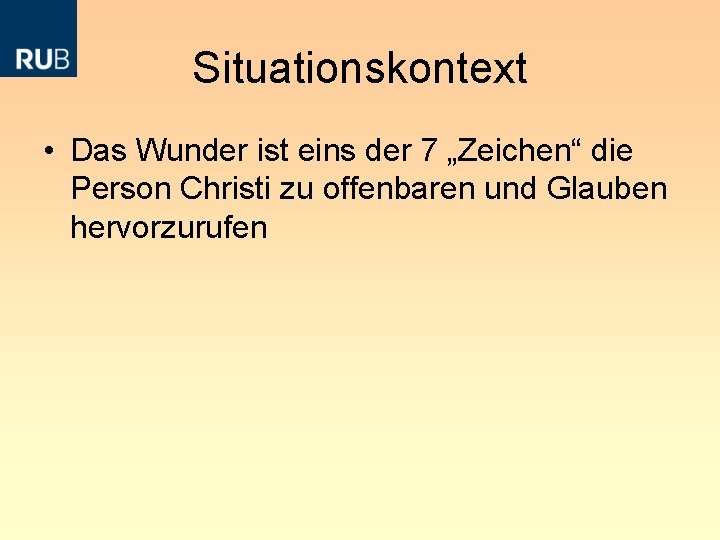 Situationskontext • Das Wunder ist eins der 7 „Zeichen“ die Person Christi zu offenbaren