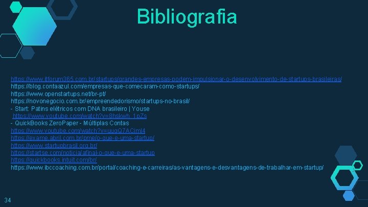 Bibliografia https: //www. itforum 365. com. br/startups/grandes-empresas-podem-impulsionar-o-desenvolvimento-de-startups-brasileiras/ https: //blog. contaazul. com/empresas-que-comecaram-como-startups/ https: //www. openstartups.