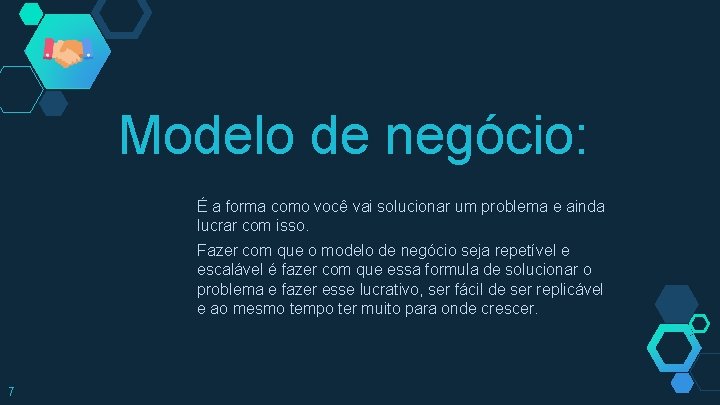 Modelo de negócio: É a forma como você vai solucionar um problema e ainda