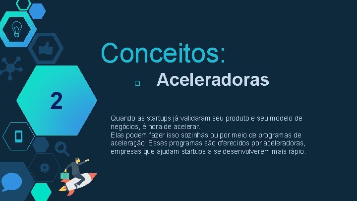 Conceitos: 2 q Aceleradoras Quando as startups já validaram seu produto e seu modelo