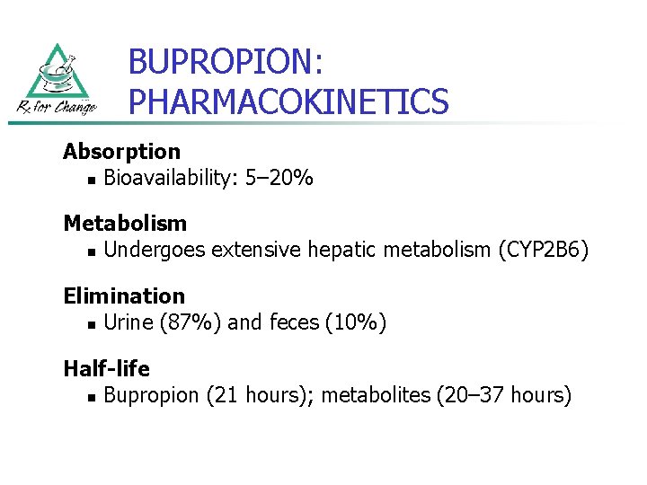 BUPROPION: PHARMACOKINETICS Absorption n Bioavailability: 5– 20% Metabolism n Undergoes extensive hepatic metabolism (CYP