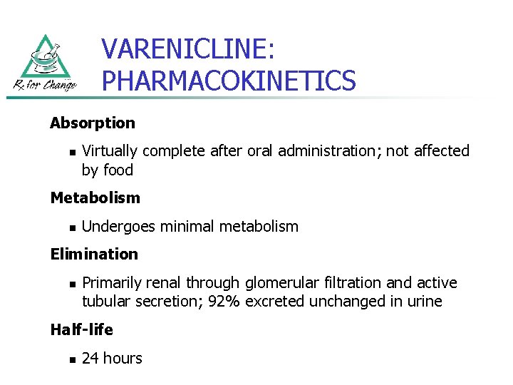 VARENICLINE: PHARMACOKINETICS Absorption n Virtually complete after oral administration; not affected by food Metabolism