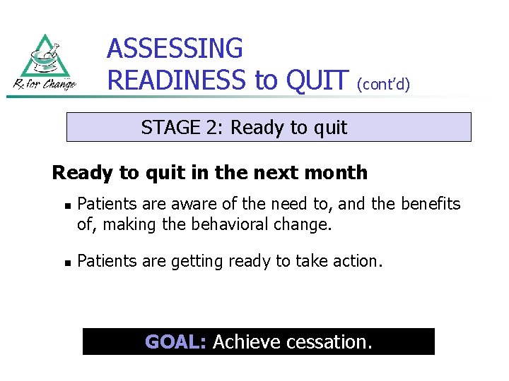 ASSESSING READINESS to QUIT (cont’d) STAGE 2: Ready to quit in the next month