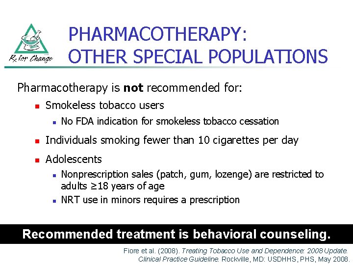 PHARMACOTHERAPY: OTHER SPECIAL POPULATIONS Pharmacotherapy is not recommended for: n Smokeless tobacco users n