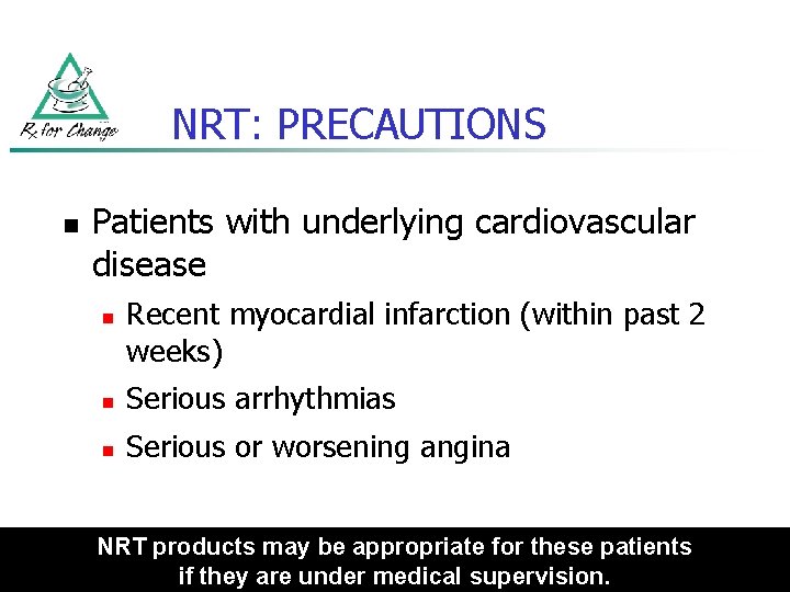 NRT: PRECAUTIONS n Patients with underlying cardiovascular disease n Recent myocardial infarction (within past