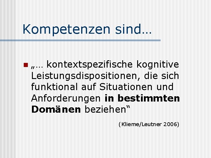 Kompetenzen sind… n „… kontextspezifische kognitive Leistungsdispositionen, die sich funktional auf Situationen und Anforderungen