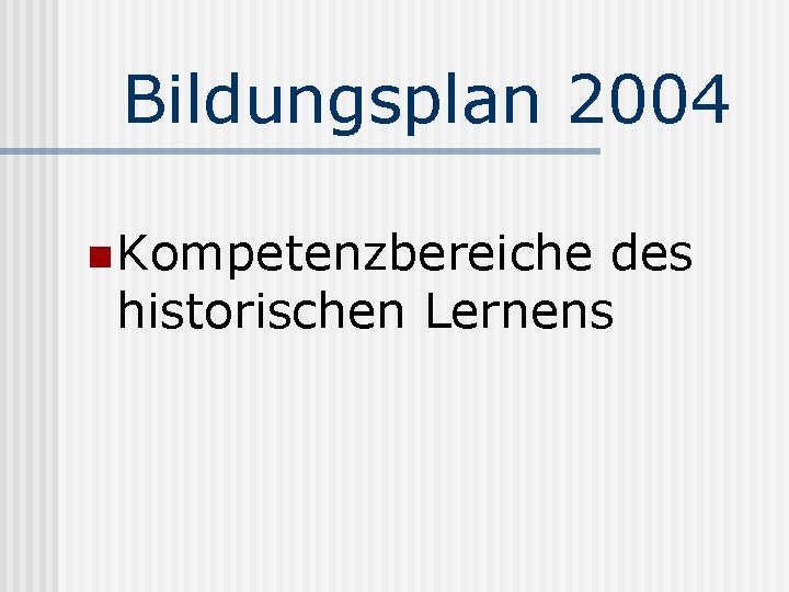 Bildungsplan 2004 n Kompetenzbereiche des historischen Lernens 