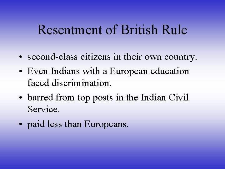 Resentment of British Rule • second-class citizens in their own country. • Even Indians