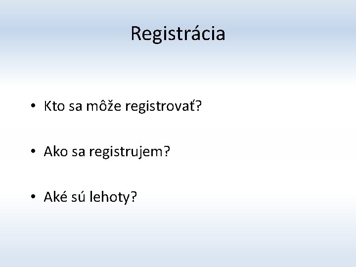 Registrácia • Kto sa môže registrovať? • Ako sa registrujem? • Aké sú lehoty?
