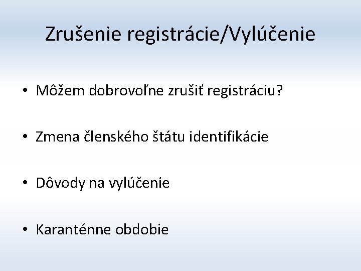 Zrušenie registrácie/Vylúčenie • Môžem dobrovoľne zrušiť registráciu? • Zmena členského štátu identifikácie • Dôvody