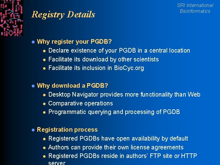 Registry Details SRI International Bioinformatics l Why register your PGDB? l Declare existence of