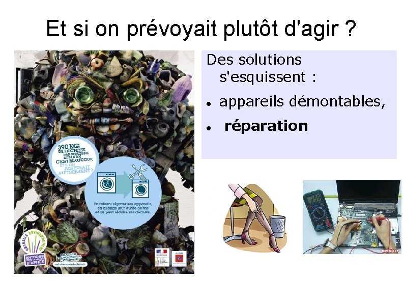 Et si on prévoyait plutôt d'agir ? Des solutions s'esquissent : appareils démontables, réparation