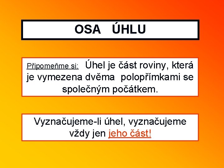 OSA ÚHLU Úhel je část roviny, která je vymezena dvěma polopřímkami se společným počátkem.