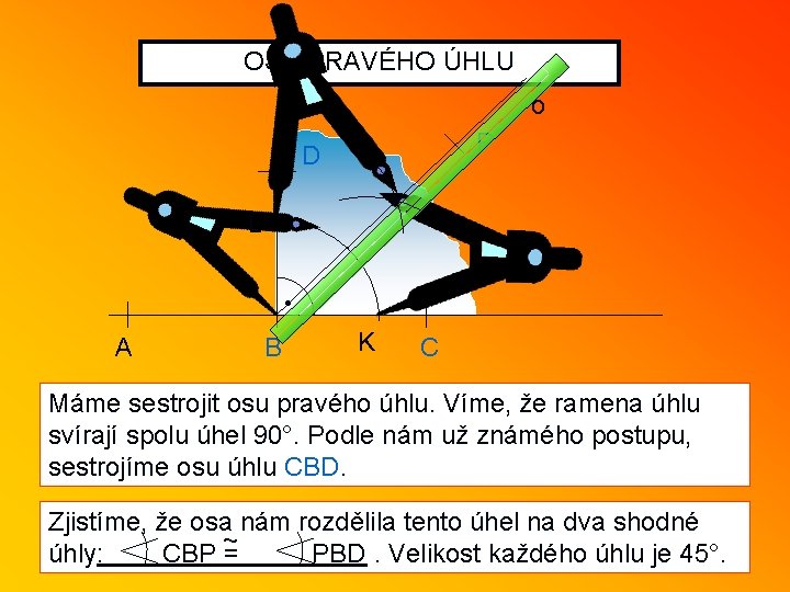 OSA PRAVÉHO ÚHLU o P D L ● A B K C Máme sestrojit